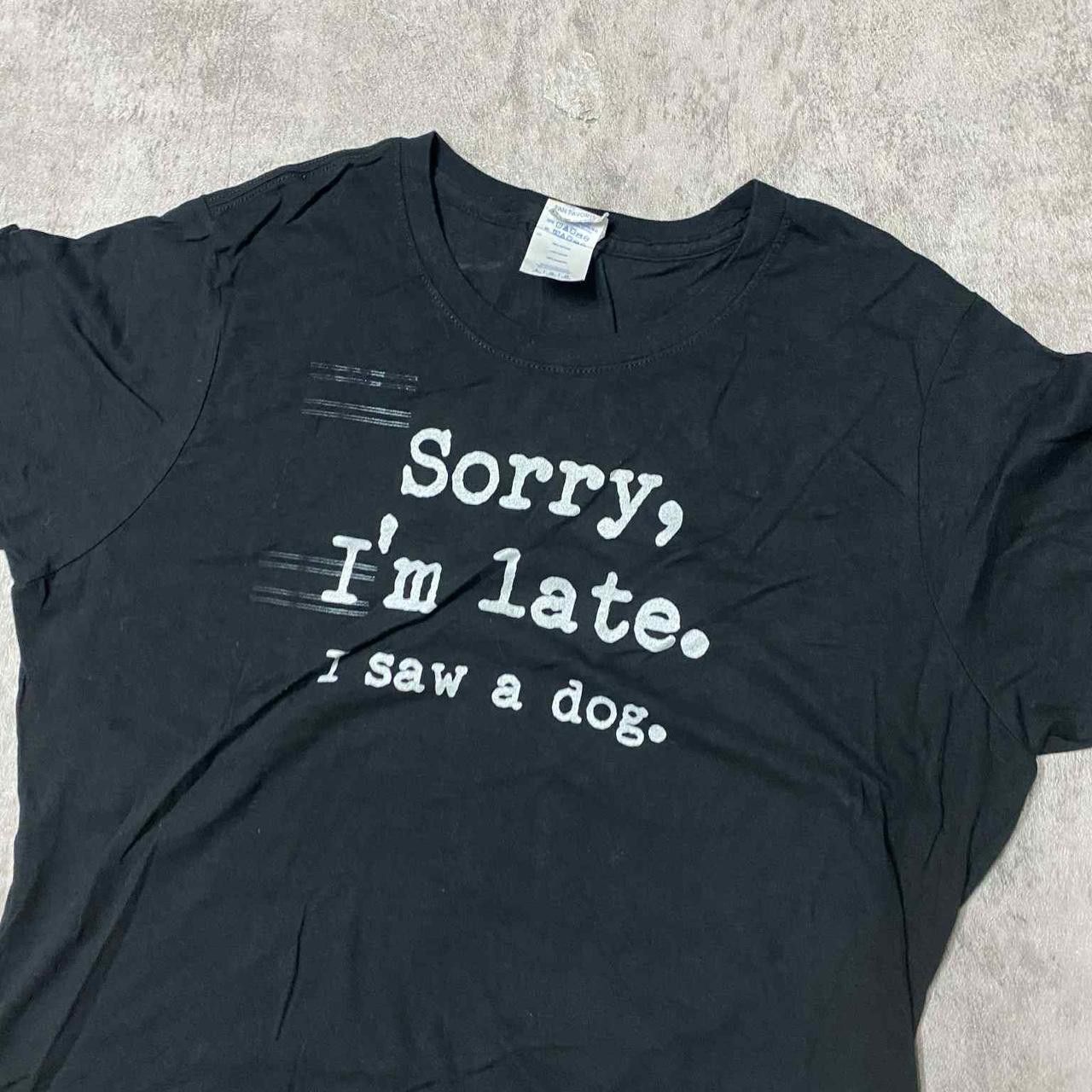 Other Funny black "sorry I'm late, I saw a dog" graphic tee Size US L / EU 52-54 / 3 - 2 Thumbnail