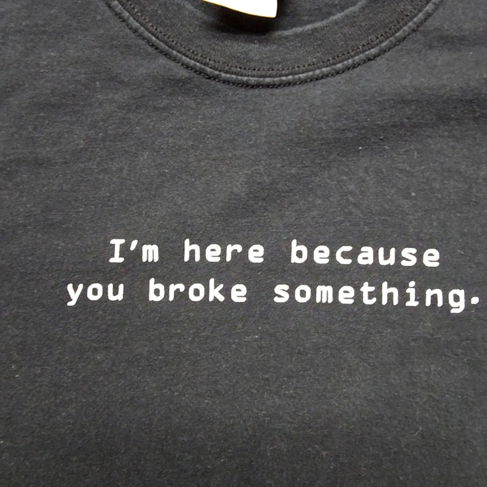 Other IT Computer Shirt I'm Here Because You Broke Something XL Size US XL / EU 56 / 4 - 2 Thumbnail
