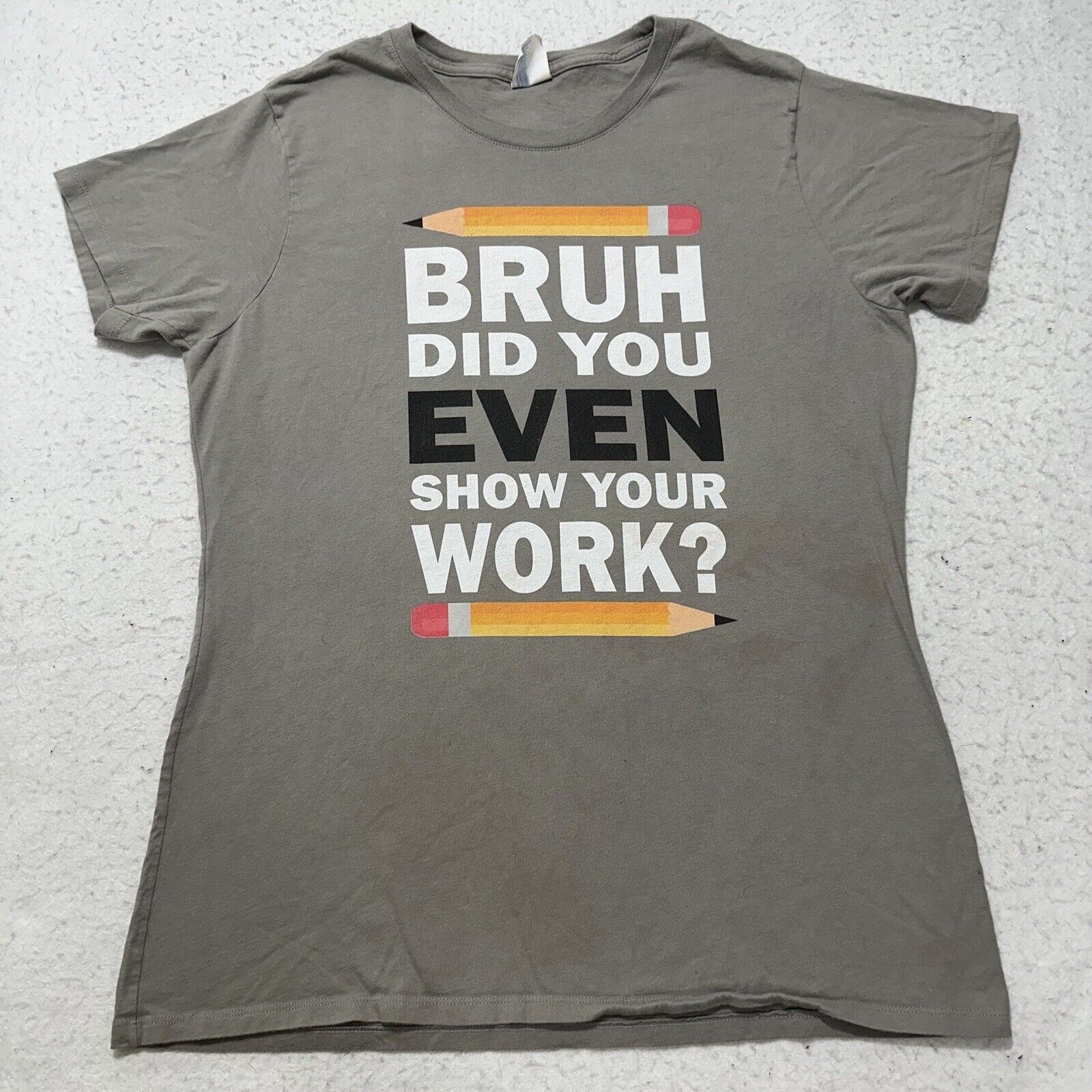 Other Bruh Did You Even Show Your Work? Large Funny Graphic Tee Size L / US 10 / IT 46 - 1 Thumbnail